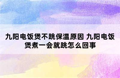 九阳电饭煲不跳保温原因 九阳电饭煲煮一会就跳怎么回事